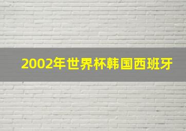 2002年世界杯韩国西班牙