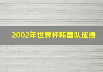 2002年世界杯韩国队成绩