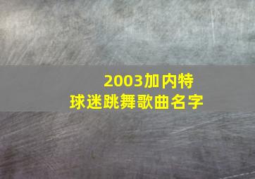 2003加内特球迷跳舞歌曲名字