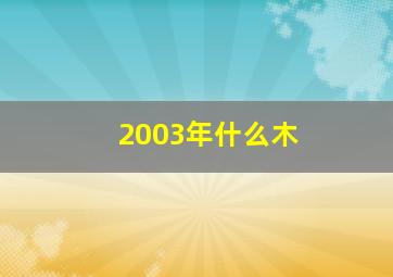 2003年什么木