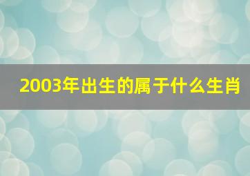 2003年出生的属于什么生肖