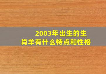 2003年出生的生肖羊有什么特点和性格