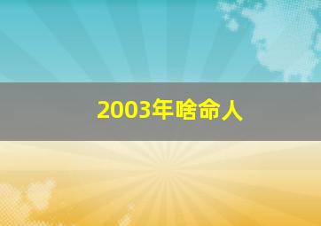 2003年啥命人