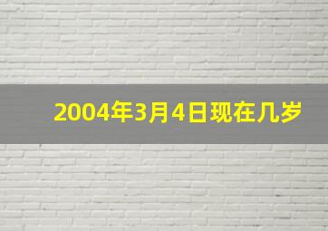 2004年3月4日现在几岁