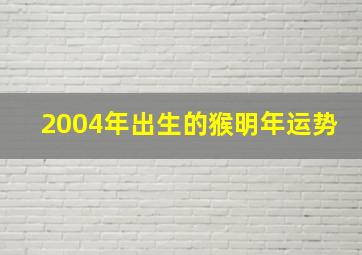 2004年出生的猴明年运势