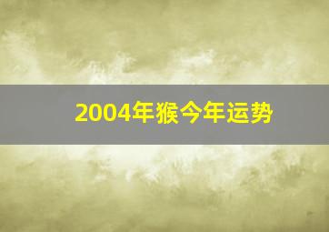 2004年猴今年运势