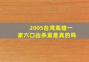 2005台湾高雄一家六口凶杀案是真的吗