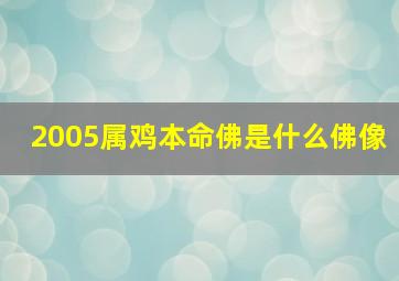 2005属鸡本命佛是什么佛像