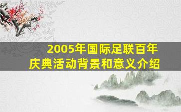 2005年国际足联百年庆典活动背景和意义介绍