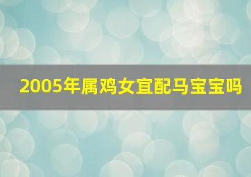 2005年属鸡女宜配马宝宝吗