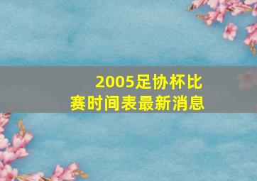 2005足协杯比赛时间表最新消息