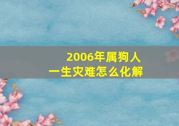 2006年属狗人一生灾难怎么化解