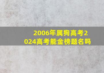 2006年属狗高考2024高考能金榜题名吗