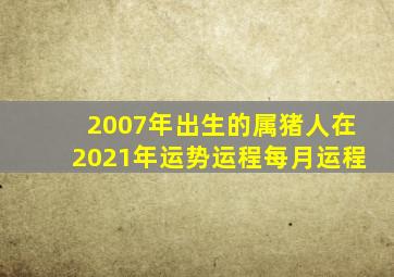 2007年出生的属猪人在2021年运势运程每月运程