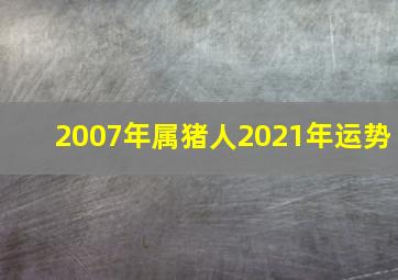 2007年属猪人2021年运势