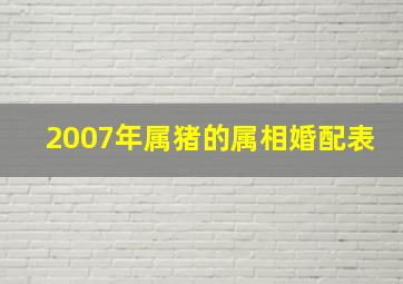 2007年属猪的属相婚配表