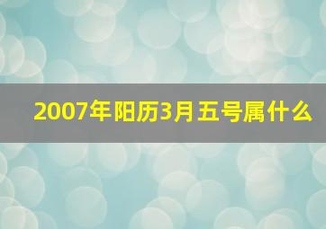 2007年阳历3月五号属什么