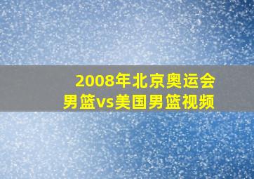 2008年北京奥运会男篮vs美国男篮视频