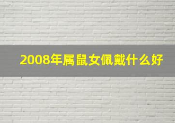 2008年属鼠女佩戴什么好