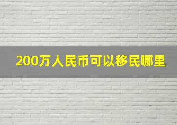 200万人民币可以移民哪里