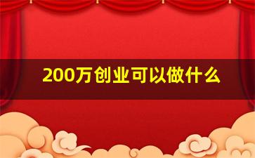 200万创业可以做什么