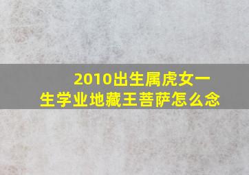 2010出生属虎女一生学业地藏王菩萨怎么念