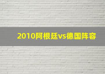 2010阿根廷vs德国阵容