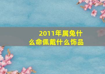 2011年属兔什么命佩戴什么饰品