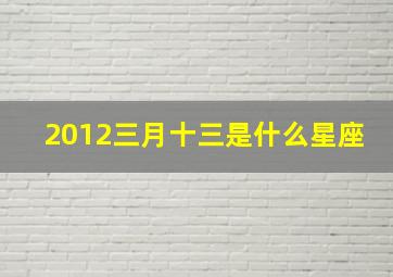 2012三月十三是什么星座