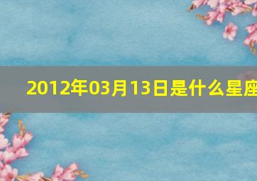 2012年03月13日是什么星座