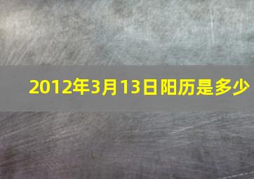 2012年3月13日阳历是多少