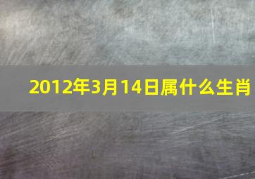 2012年3月14日属什么生肖