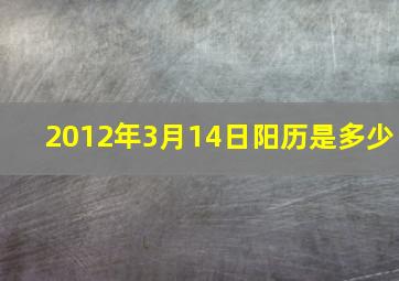 2012年3月14日阳历是多少