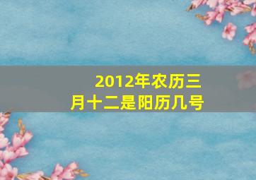 2012年农历三月十二是阳历几号