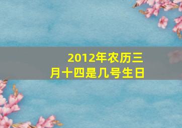 2012年农历三月十四是几号生日