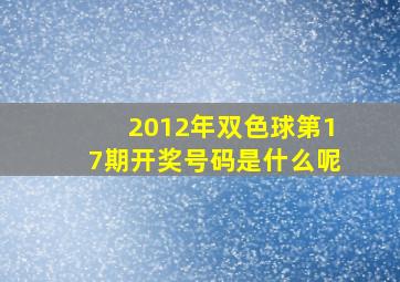 2012年双色球第17期开奖号码是什么呢