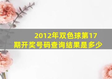 2012年双色球第17期开奖号码查询结果是多少