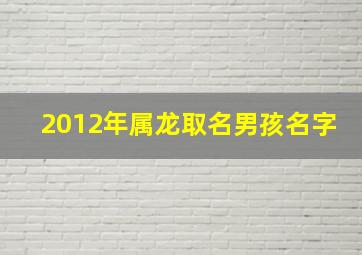 2012年属龙取名男孩名字