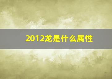 2012龙是什么属性