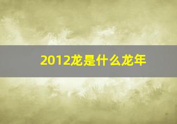 2012龙是什么龙年