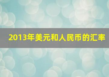 2013年美元和人民币的汇率