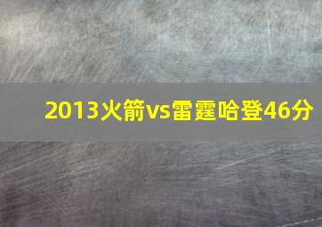 2013火箭vs雷霆哈登46分