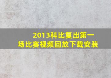 2013科比复出第一场比赛视频回放下载安装