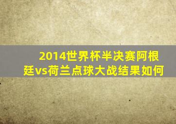 2014世界杯半决赛阿根廷vs荷兰点球大战结果如何