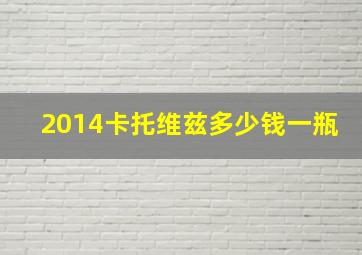 2014卡托维兹多少钱一瓶