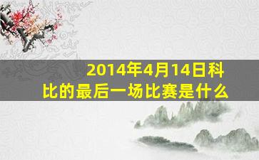 2014年4月14日科比的最后一场比赛是什么