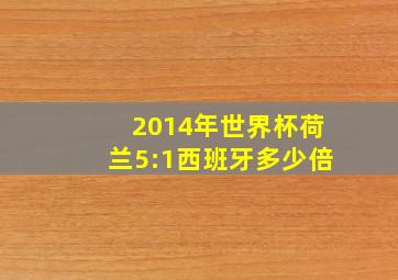 2014年世界杯荷兰5:1西班牙多少倍