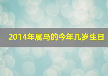 2014年属马的今年几岁生日