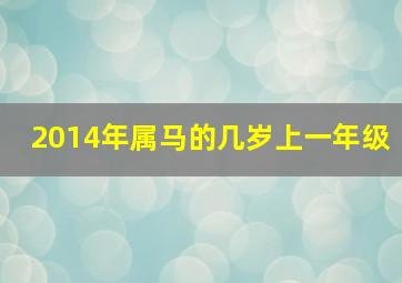 2014年属马的几岁上一年级