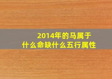 2014年的马属于什么命缺什么五行属性